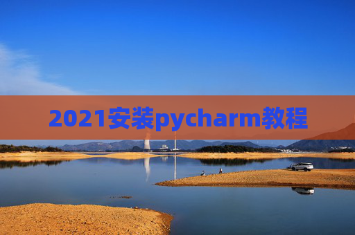2021安装pycharm教程